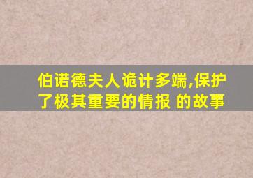 伯诺德夫人诡计多端,保护了极其重要的情报 的故事